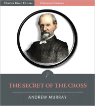 Title: The Secret of the Cross (Illustrated), Author: Andrew Murray