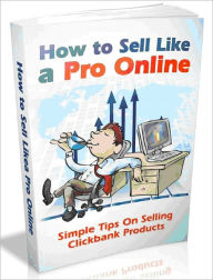 Title: How To Sell Like A Pro Online-Simple Tips On Selling Clickbank Propucts (Ultimate Collection), Author: Joye Bridal