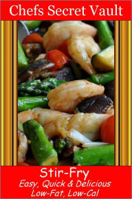 Title: Stir-Fry - Easy, Quick & Delicious - Low-Fat, Low-Cal, Author: Chefs Secret Vault