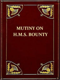 Title: A Narrative of the Mutiny, on Board His Majesty's Ship Bounty [Illustrated], Author: William Bligh