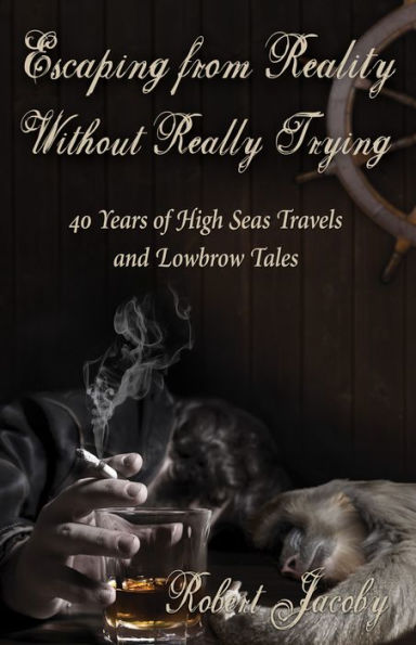 Escaping from Reality Without Really Trying: 40 Years of High Seas Travels and Lowbrow Tales