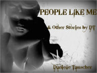 Title: PEOPLE LIKE ME & Other Stories by DT, Author: Danielle Tauscher