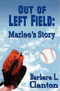 Title: Out of Left Field: Marlee's Story - Book 1 in The Clarksonville Series, Author: Barbara L. Clanton