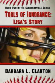 Title: Tools of Ignorance: Lisa's Story - Book 2 in The Clarksonville Series, Author: Barbara L. Clanton