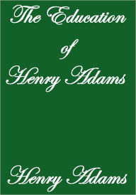 Title: The Education of Henry Adams, Author: Henry Adams