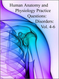 Title: Human Anatomy and Physiology Practice Questions: Disorders: Vol. 4-6, Author: Dr. Evelyn J. Biluk