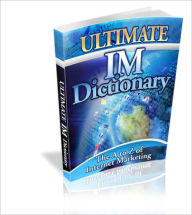 Title: Ultimate IM Dictionary Awesome Internet Marketing Dictionary That Walks You Through The A to Z of Internet Marketing!, Author: Lou Diamond