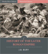 Title: History of the Later Roman Empire: From the Death of Theodosius I to the Death of Justinian (All Volumes), Author: J.B. Bury