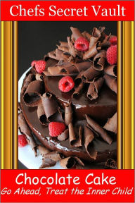 Title: Chocolate Cake - Go Ahead, Treat the Inner Child, Author: Chefs Secret Vault
