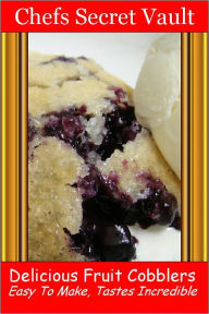 Title: Delicious Fruit Cobblers - Easy to Make - Tastes Incredible, Author: Chefs Secret Vault