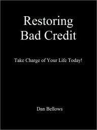 Title: Restoring Bad Credit: Take Charge of Your Life Today!, Author: Dan Bellows