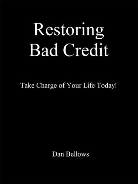Restoring Bad Credit: Take Charge of Your Life Today!