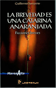 Title: La brevedad es una catarina anaranjada. Ficciones breves, Author: Guillermo Samperio