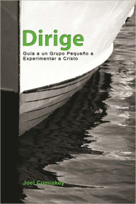 Title: Dirige: Guía un Grupo Pequeño a Experimentar a Cristo, Author: Joel Comiskey