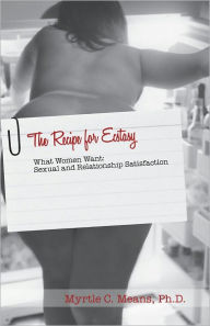 Title: The Recipe for Ecstasy What Women Want: Sexual and Relationship Satisfaction, Author: Myrtle Means