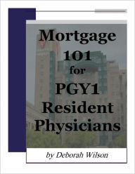 Title: Mortgage 101 for PGY1 Resident Physicians, Author: Deborah Wilson