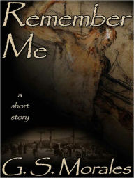 Title: Remember Me: A Short Story, Author: G. S. Morales