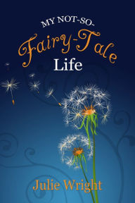 Title: My Not-So Fairy-Tale Life, Author: Julie Wright