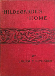 Title: Hildegarde’s Home: A Young Readers Classic By Laura E. Richards!, Author: Laura E. Richards