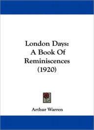 Title: London Days: A Book of Reminiscences! A History/Travel Classic By Arthur Warren!, Author: Arthur Warren