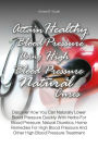 Attain Healthy Blood Pressure Using High Blood Pressure Natural Cures: Discover How You Can Naturally Lower Blood Pressure Quickly With Herbs For Blood Pressure, Natural Diuretics, Home Remedies For High Blood Pressure And Other High Blood Pressure Treatm