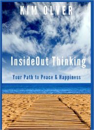 Title: InsideOut Thinking-Your Path to Peace & Happiness, Author: Kim Olver