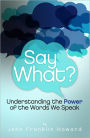 Say What: Understanding the Power of the Words We Speak
