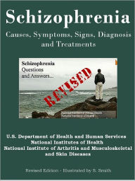 Title: Schizophrenia, Causes, Symptoms, Signs, Diagnosis and Treatments - Revised Edition - Illustrated by S. Smith, Author: U. S. Department Of Health And Human Services