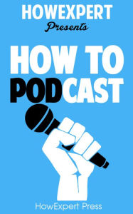 Title: How To Podcast - Your Step-By-Step Guide To Podcasting, Author: HowExpert Press