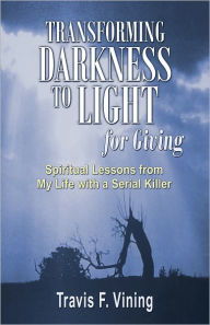 Title: Transforming Darkness To Light, for Giving, Author: Travis F. Vining