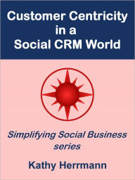 Title: Customer Centricity in a Social CRM World, Author: Kathy Herrmann