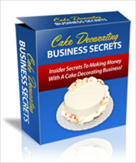 Title: Cake Decorating Business Secrets - Insider Secrets To Making Money With A Cake Decorating Business!, Author: Irwing