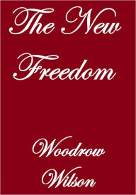 Title: THE NEW FREEDOM, Author: Woodrow Wilson