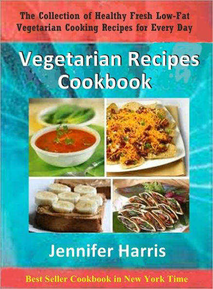 Vegetarian Recipes Cookbook: The Collection of Healthy Fresh Low-Fat Vegetarian Cooking Recipes for Every Day