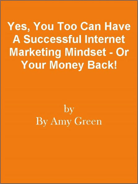 Yes, You Too Can Have A Successful Internet Marketing Mindset - Or Your Money Back!