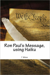 Title: Ron Paul's Message, using Haiku, Author: T Winn