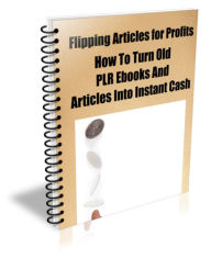 Title: Learn How To Flip Articles For Profits. How To Turn Old PLR Ebooks And Articles Into Instant Cash!, Author: Andy King