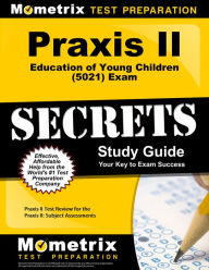 Title: Praxis II Education of Young Children (0021 and 5021) Exam Secrets Study Guide: Praxis II Test Review for the Praxis II: Subject Assessments, Author: Praxis II Exam Secrets Test Prep Team