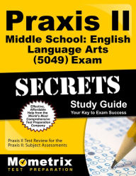 Title: Praxis II Middle School: English Language Arts (0049 and 5049) Exam Secrets Study Guide: Praxis II Test Review for the Praxis II: Subject Assessments, Author: Praxis II Exam Secrets Test Prep Team