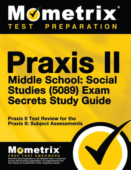 Praxis II Middle School: Social Studies (0089 and 5089) Exam Secrets Study Guide: Praxis II Test Review for the Praxis II: Subject Assessments