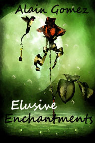 Title: Elusive Enchantments (3 complete short stories), Author: Alain Gomez