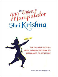 Title: The Divine Manipulator Shri Krishna, Author: Prasoon Prof. Shrikant