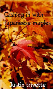 Title: Cashing in with japaneese maples, Author: Justin Trivette