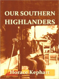 Title: Our Southern Highlanders [Illustrated], Author: Horace Kephart