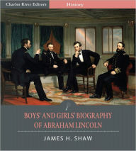 Title: Boys' and Girls' Biography of Abraham Lincoln (Illustrated), Author: James H. Shaw