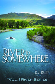 Title: River To Somewhere, Author: RJ Rupp