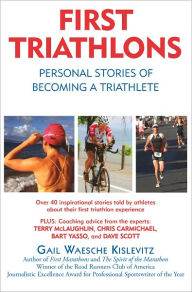 Title: First Triathlons: Personal Stories of Becoming a Triathlete, Author: Gail Waesche Kislevitz