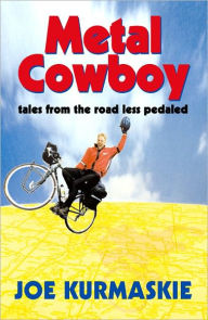 Title: Metal Cowboy: Tales from the Road Less Pedaled, Author: Joe Kurmaskie
