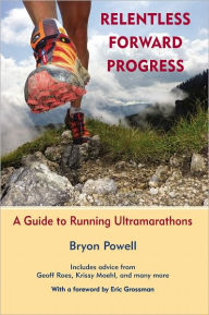 Title: Relentless Forward Progress: A Guide to Running Ultramarathons, Author: Bryon Powell