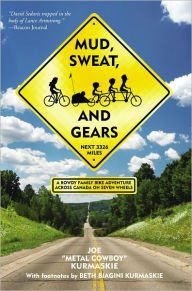 Title: Mud, Sweat, and Gears: A Rowdy Family Bike Adventure Across Canada on Seven Wheels, Author: Joe Kurmaskie
